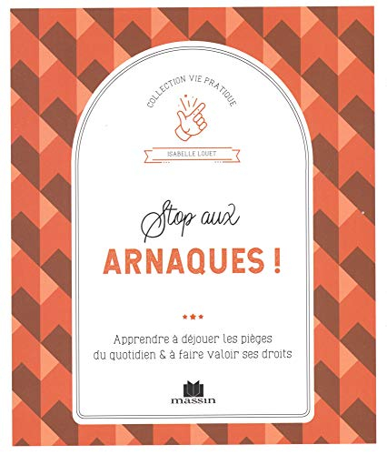 Stop aux arnaques ! : apprendre à déjouer les pièges du quotidien & à faire valoir ses droits