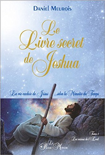 Le livre secret de Jeshua. Vol. 1. Les saisons de l'éveil : la vie cachée de Jésus... selon la mémoi
