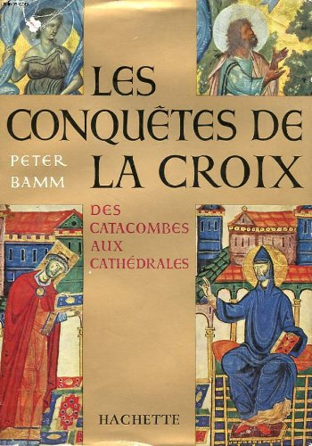 les conquetes de la croix - des catacombes aux cathedrales
