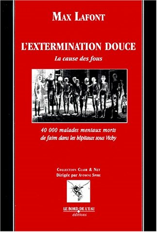 L'extermination douce : la cause des fous : 40 000 malades mentaux morts de faim dans les hôpitaux s