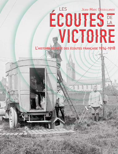Les écoutes de la victoire : l'histoire secrète des écoutes françaises 1914-1918