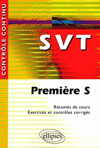 Science de la Vie et de la Terre, première S : résumés de cours, exercices et contrôles corrigés