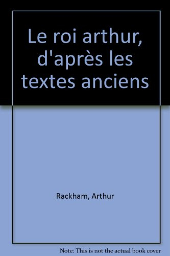 Le roi Arthur : d'après les textes anciens