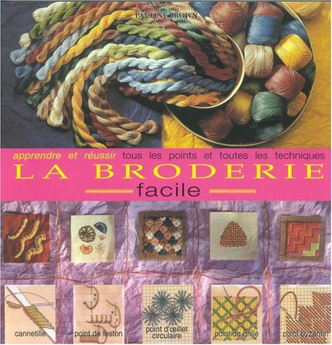 la broderie facile. apprendre et réussir tous les points et toutes les techniques