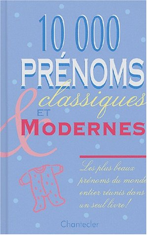 10.000 prénoms classiques et modernes : les plus beaux prénoms du monde entier réunis dans un seul l