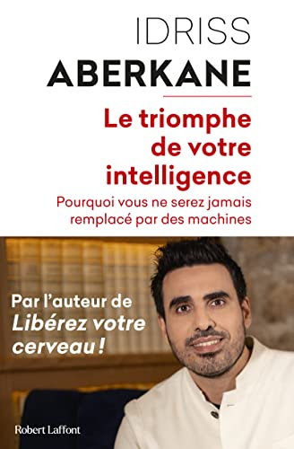 Le triomphe de votre intelligence : pourquoi l'intelligence humaine ne sera jamais remplacée par cel