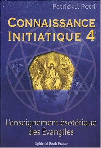 Connaissance initiatique. Vol. 4. Les Evangiles, un enseignement ésotérique