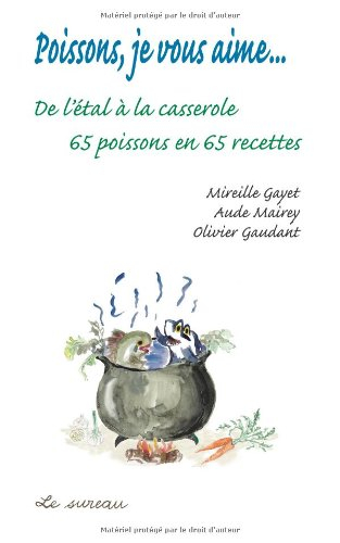 Poissons, je vous aime... : de l'étal à la casserole, 65 poissons en 65 recettes