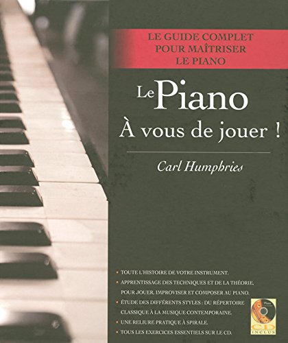 Le piano, à vous de jouer ! : le guide complet pour maîtriser le piano