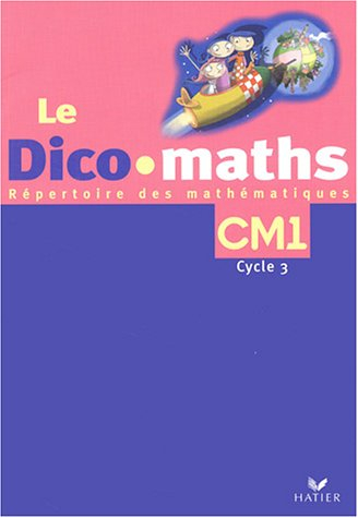 Le dico-maths CM1, cycle 3 : répertoire des mathématiques
