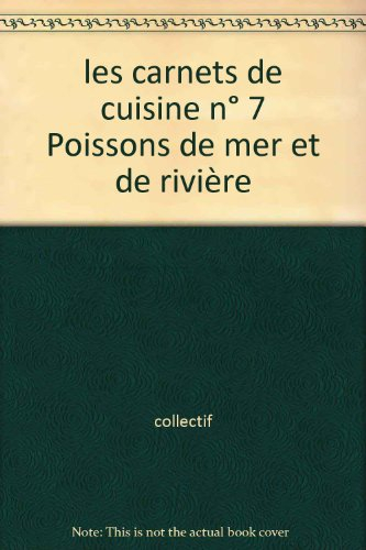 les carnets de cuisine n, 7 poissons de mer et de rivière