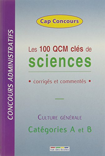 Les 100 QCM clés de sciences : corrigés et commentés : concours administratifs, culture générale, ca
