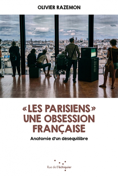 Les Parisiens : une obsession française : anatomie d'un déséquilibre