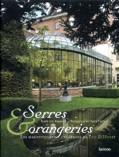 Serres & orangeries : les magnifiques créations de Luc D'Hulst. Serres & oranjerieën : de sierlijke 