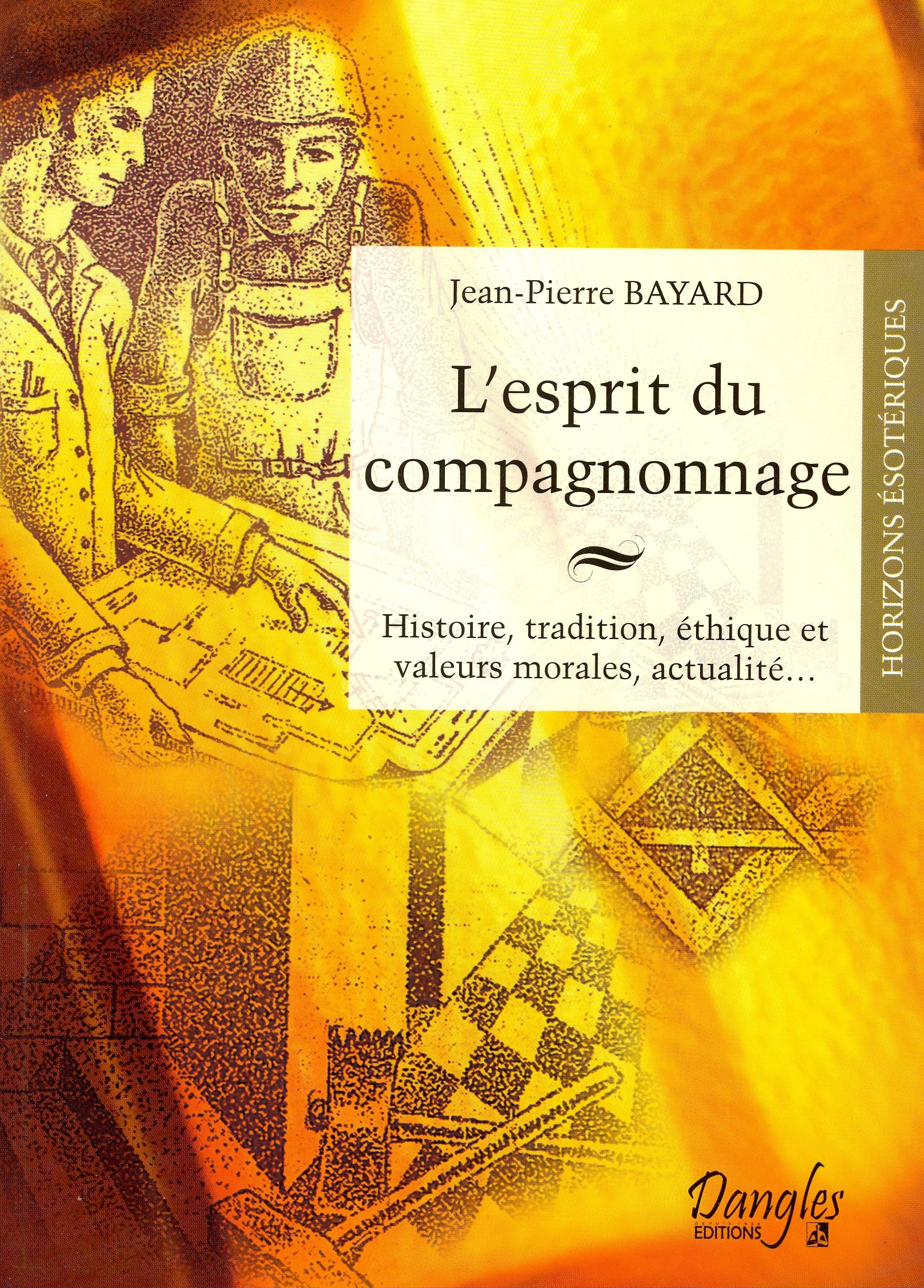 L'esprit du compagnonnage : histoire, tradition, éthique et valeurs morales, actualité...