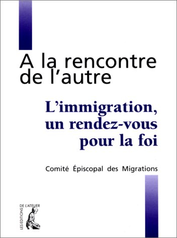 A la rencontre de l'autre : l'immigration, un rendez-vous pour la foi