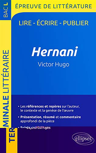 Hernani, Victor Hugo : terminale littéraire, bac L, épreuve de littérature : lire, écrire, publier