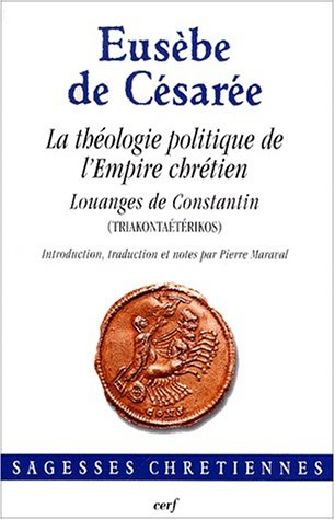 La théologie politique de l'Empire chrétien : Louanges de Constantin (Triakontaétérikos)