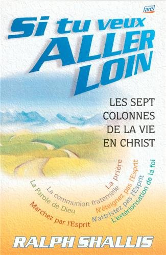 Si tu veux aller loin : les sept colonnes de la vie en Christ