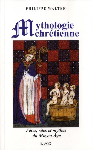 Mythologie chrétienne : fêtes, rites et mythes du Moyen Age