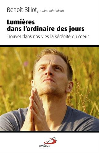 Lumières dans l'ordinaire des jours : trouver dans nos vies la sérenité du coeur