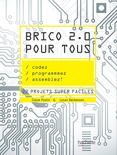 Brico 2.0 pour tous : codez, programmez, assemblez ! : 22 projets super faciles