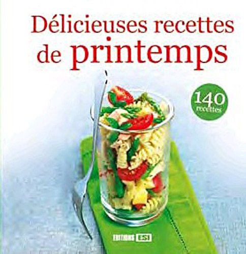 Délicieuses recettes de printemps : 140 recettes
