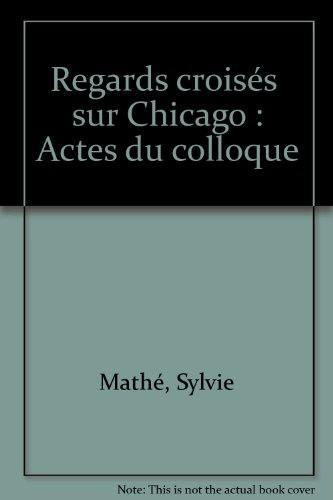 Regards croisés sur Chicago : actes du colloque Chicago, 8 et 9 mars 2002