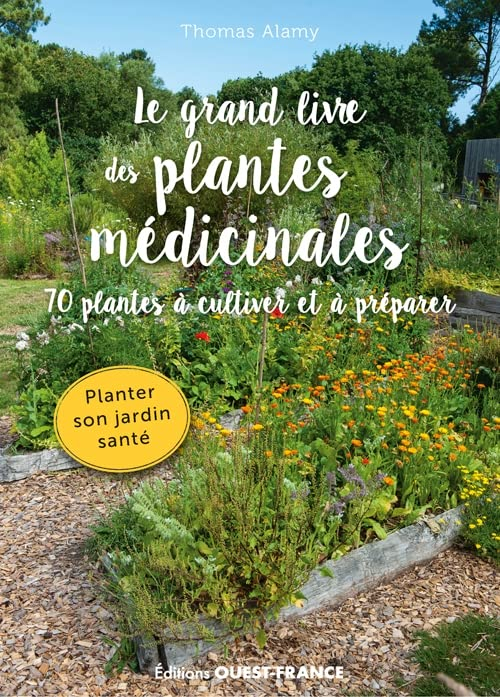 Le grand livre des plantes médicinales : 70 plantes à cultiver et à préparer : planter son jardin sa