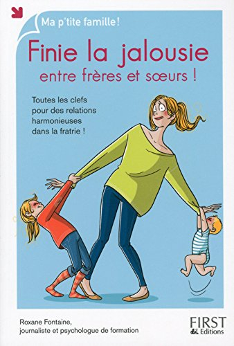 Finie la jalousie entre frères et soeurs ! : toutes les clefs pour des relations harmonieuses dans l