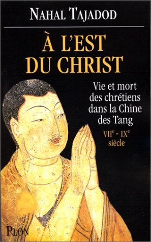 a l'est du christ : vie et mort des chrétiens dans la chine des tang
