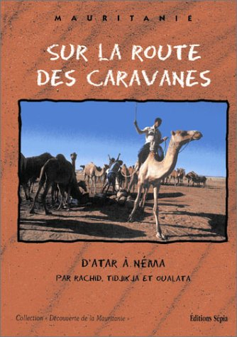 Sur les routes des caravanes : d'Atar à Néma : par Rachid, Tidjikja et Oualata