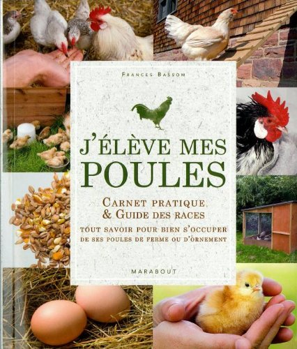 J'élève mes poules : carnet pratique & guide des races : tout savoir pour bien s'occuper de ses poul