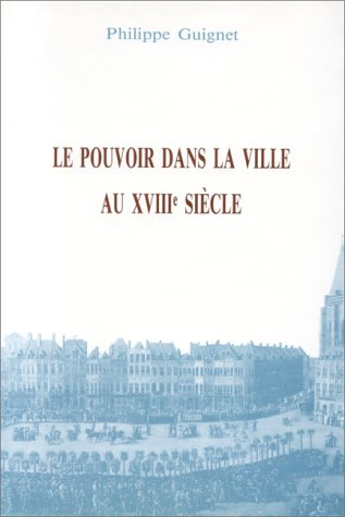 Le Pouvoir dans la ville au XVIIIe siècle : pratiques politiques, notabilité et éthique sociale de p