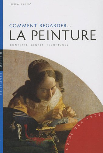 Comment regarder... la peinture : contexte, genres, techniques
