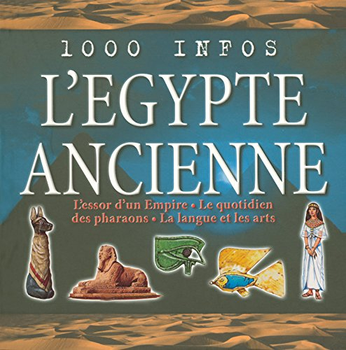 L'Egypte ancienne : l'essor d'un Empire, le quotidien des pharaons, la langue et les arts