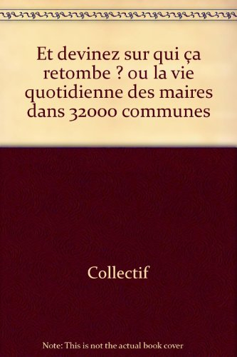 Et devinez sur qui ça retombe ? ou La vie quotidienne des maires dans 32.000 communes
