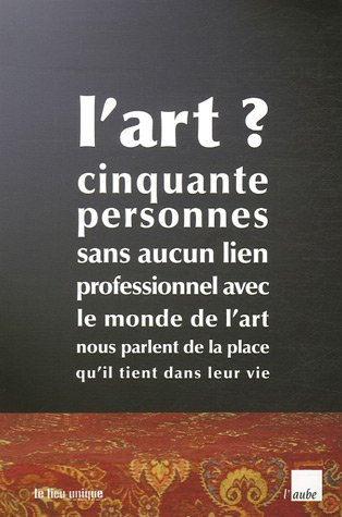 L'art ? : cinquante personnes sans aucun lien professionnel avec le monde de l'art nous parlent de l
