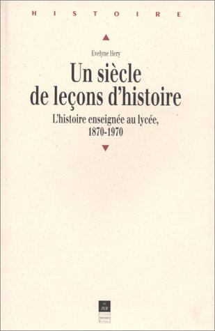 Un siècle de leçons d'histoire : l'histoire enseignée au lycée 1870-1970