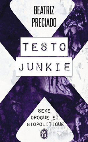 Testo junkie : sexe, drogue et biopolitique : essai