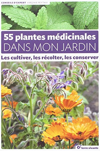 55 plantes médicinales dans mon jardin : les cultiver, les récolter, les conserver