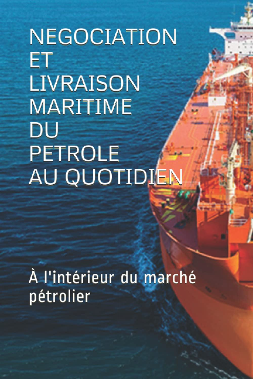 NEGOCIATION ET LIVRAISON MARITIME DU PETROLE AU QUOTIDIEN: À l'intérieur du marché pétrolier