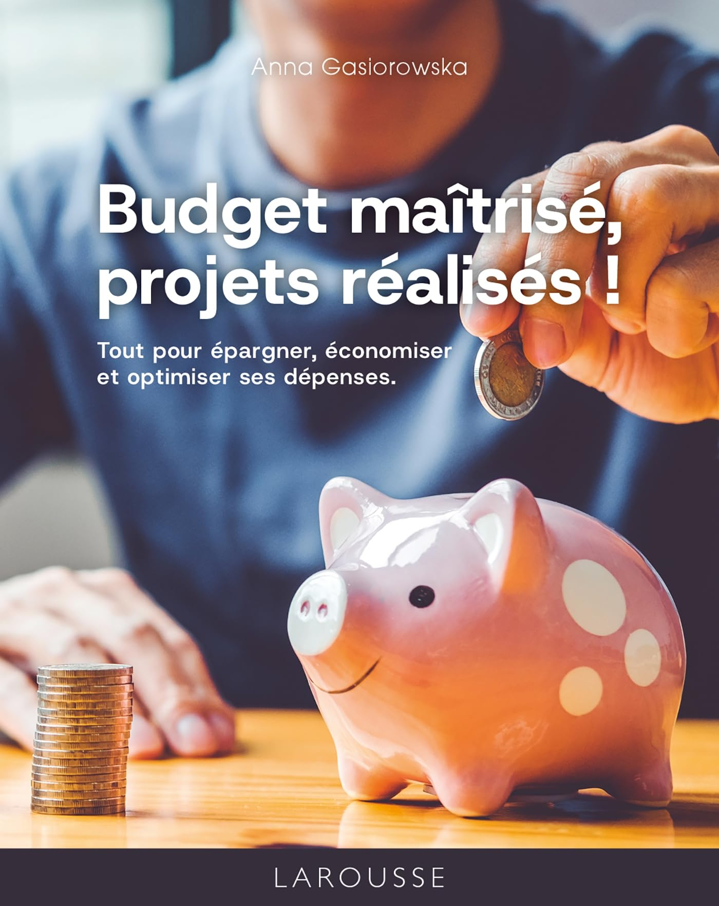 Budget maîtrisé, projets réalisés ! : tout pour épargner, économiser et optimiser ses dépenses