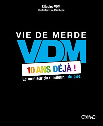 Vie de merde, VDM, 10 ans déjà ! : le meilleur du meilleur... du pire