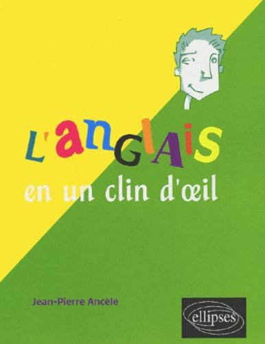 L'anglais en un clin d'oeil : toutes les expressions idiomatiques de la tête aux pieds, du coq à l'â