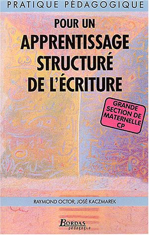 Pour un apprentissage structuré de l'écriture : grande section de maternelle, CP