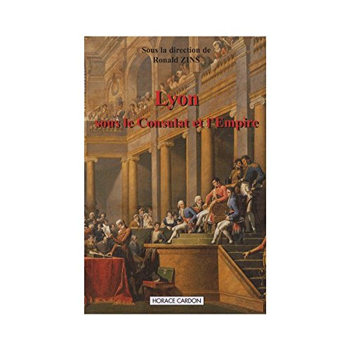 Lyon sous le Consulat et l'Empire : actes du colloque de Lyon, 15-16 avril 2005