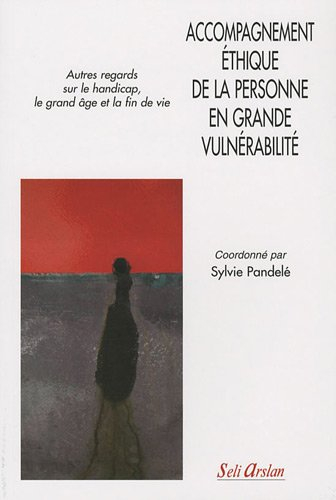 Accompagnement éthique de la personne en grande vulnérabilité : autres regards sur le handicap, le g