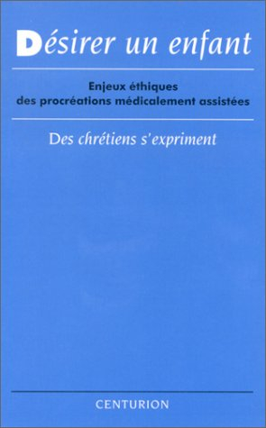 Désirer un enfant : enjeux éthiques des procréations médicalement assistées : des chrétiens s'exprim