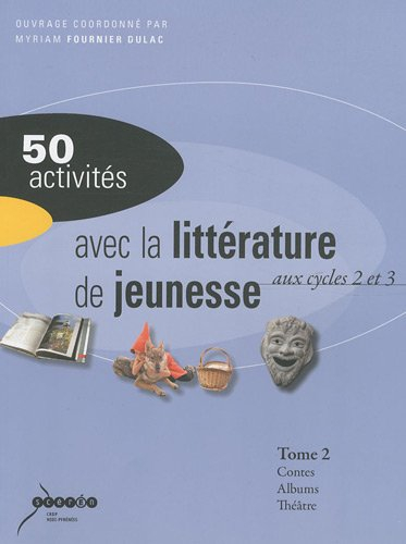 50 activités avec la littérature de jeunesse : aux cycles 2 et 3. Vol. 2. Contes et fables, albums, 